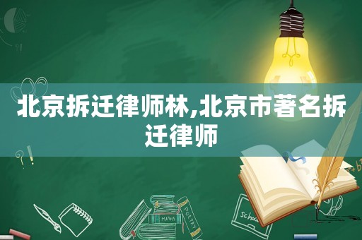 北京拆遷律師林,北京市著名拆遷律師