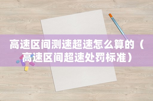 高速區間測速超速怎么算的（高速區間超速處罰標準）