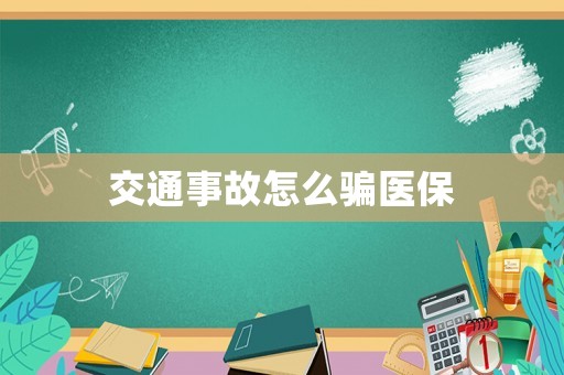 交通事故怎么騙醫(yī)保