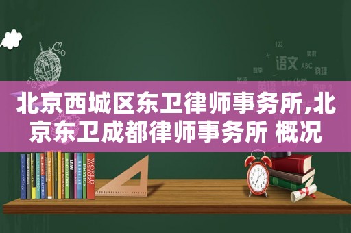 北京西城區(qū)東衛(wèi)律師事務(wù)所,北京東衛(wèi)成都律師事務(wù)所 概況