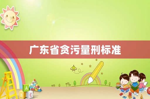 廣東省貪污量刑標準
