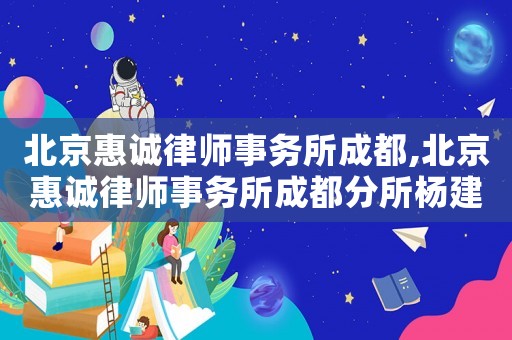 北京惠誠律師事務所成都,北京惠誠律師事務所成都分所楊建梅