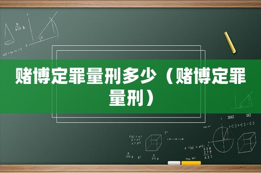 賭博定罪量刑多少（賭博定罪量刑）