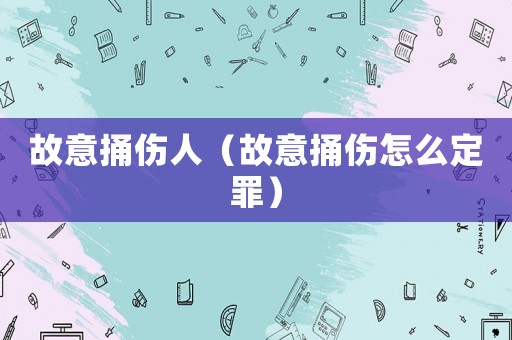 故意捅傷人（故意捅傷怎么定罪）