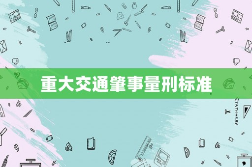 重大交通肇事量刑標(biāo)準(zhǔn)