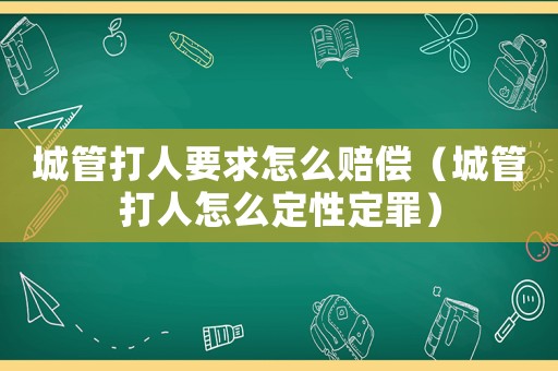 城管打人要求怎么賠償（城管打人怎么定性定罪）