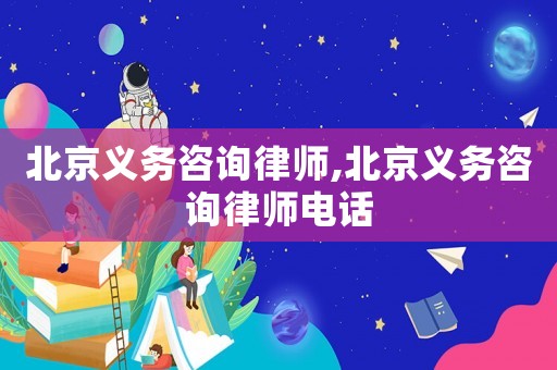 北京義務咨詢律師,北京義務咨詢律師電話
