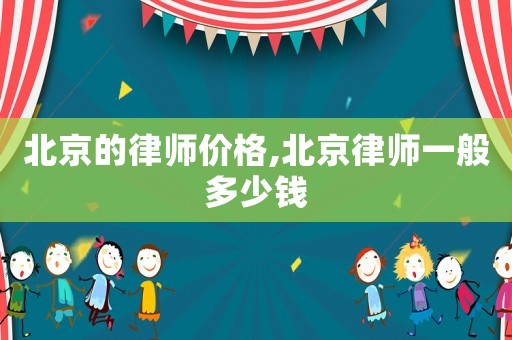 北京的律師價格,北京律師一般多少錢