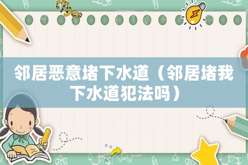 鄰居惡意堵下水道（鄰居堵我下水道犯法嗎）