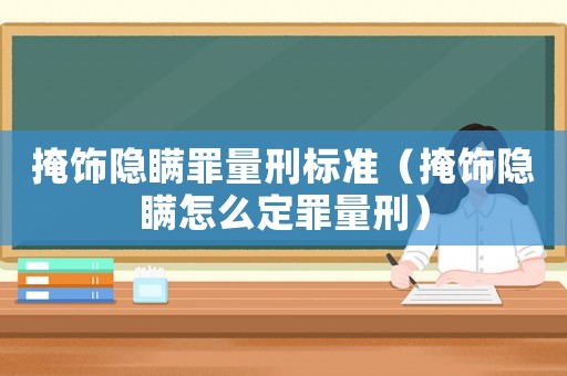 掩飾隱瞞罪量刑標準（掩飾隱瞞怎么定罪量刑）