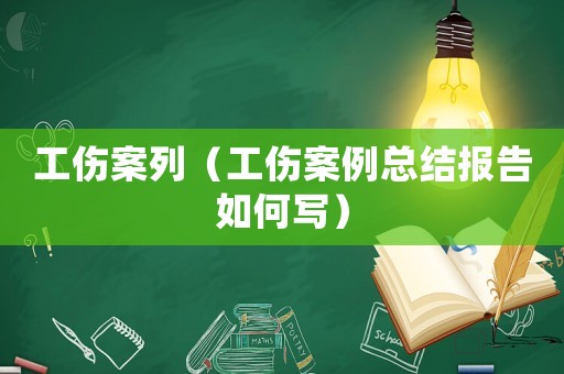 工傷案列（工傷案例總結報告如何寫）