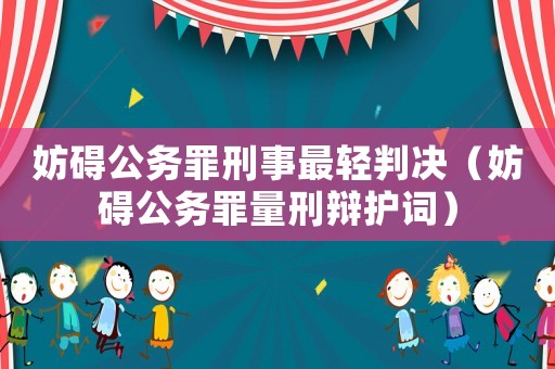 妨礙公務罪刑事最輕判決（妨礙公務罪量刑辯護詞）
