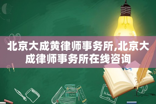 北京大成黃律師事務所,北京大成律師事務所在線咨詢