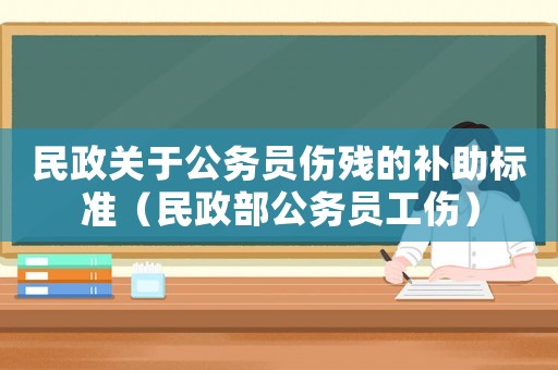 民政關(guān)于公務(wù)員傷殘的補(bǔ)助標(biāo)準(zhǔn)（民政部公務(wù)員工傷）