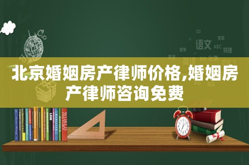 北京婚姻房產律師價格,婚姻房產律師咨詢免費
