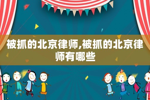 被抓的北京律師,被抓的北京律師有哪些