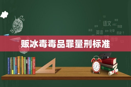 販冰毒毒品罪量刑標準