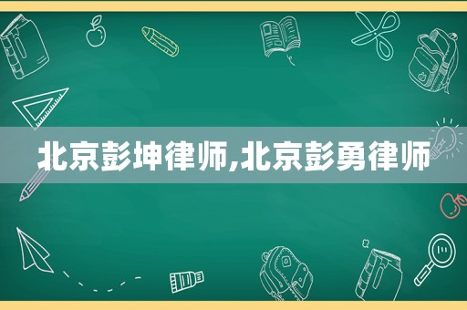 北京彭坤律師,北京彭勇律師