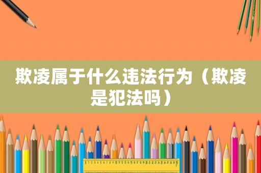 欺凌屬于什么違法行為（欺凌是犯法嗎）