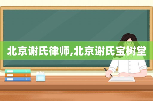 北京謝氏律師,北京謝氏寶樹堂