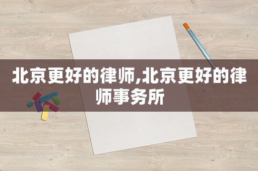 北京更好的律師,北京更好的律師事務所