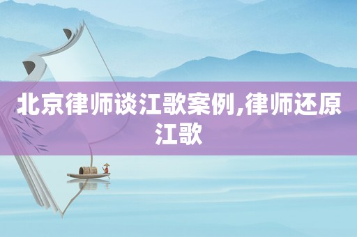 北京律師談江歌案例,律師還原江歌