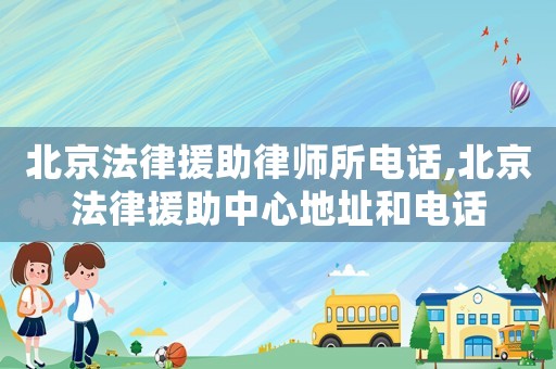 北京法律援助律師所電話,北京法律援助中心地址和電話