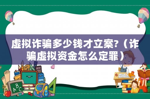 虛擬詐騙多少錢才立案?（詐騙虛擬資金怎么定罪）