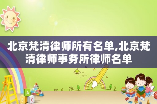 北京梵清律師所有名單,北京梵清律師事務所律師名單