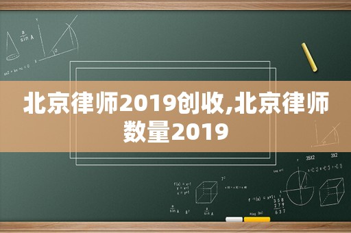 北京律師2019創(chuàng)收,北京律師數(shù)量2019