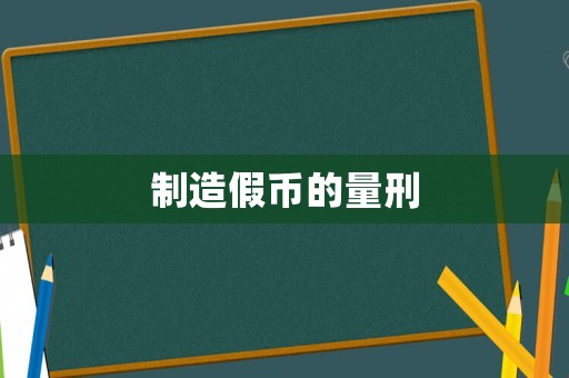 制造假幣的量刑