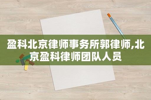 盈科北京律師事務所郭律師,北京盈科律師團隊人員