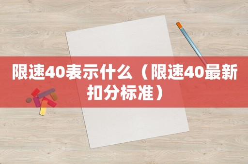 限速40表示什么（限速40最新扣分標準）