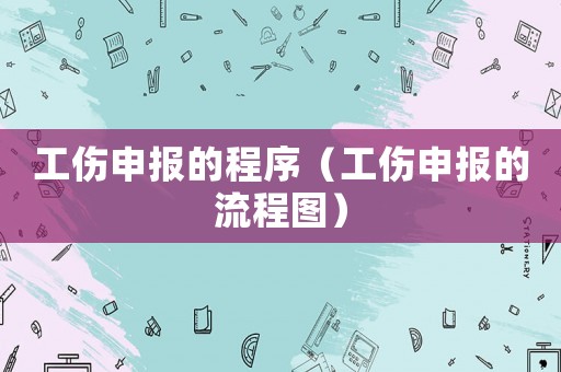 工傷申報的程序（工傷申報的流程圖）