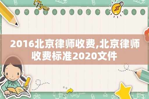 2016北京律師收費,北京律師收費標準2020文件
