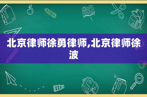 北京律師徐勇律師,北京律師徐波