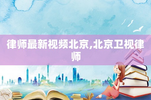 律師最新視頻北京,北京衛視律師