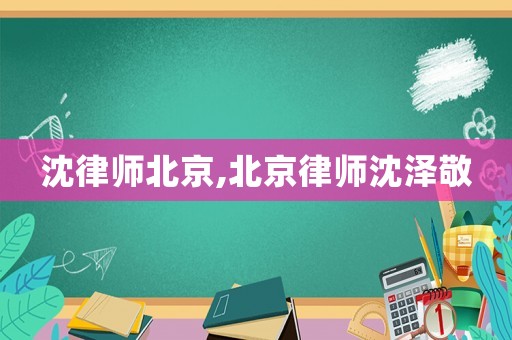 沈律師北京,北京律師沈澤敬