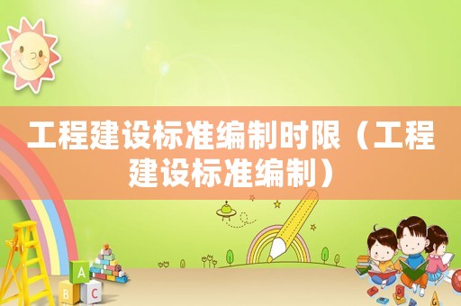 工程建設標準編制時限（工程建設標準編制）