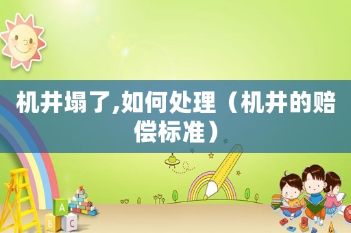機井塌了,如何處理（機井的賠償標準）