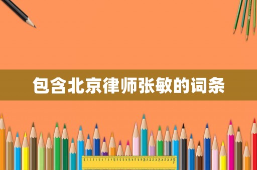 包含北京律師張敏的詞條