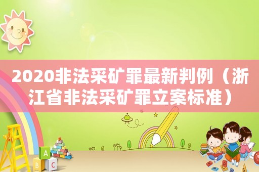 2020非法采礦罪最新判例（浙江省非法采礦罪立案標準）