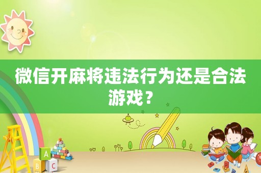 微信開麻將違法行為還是合法游戲？
