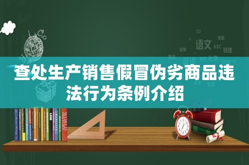 查處生產銷售假冒偽劣商品違法行為條例介紹