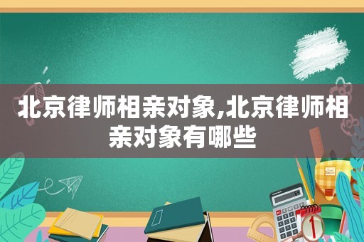 北京律師相親對象,北京律師相親對象有哪些
