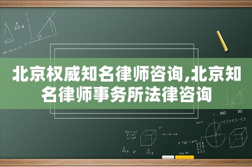 北京權(quán)威知名律師咨詢,北京知名律師事務(wù)所法律咨詢