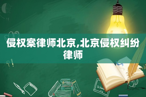 侵權(quán)案律師北京,北京侵權(quán)糾紛律師