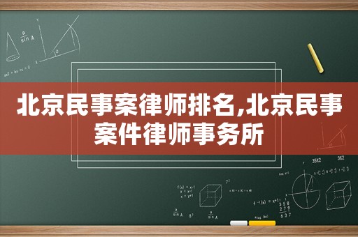 北京民事案律師排名,北京民事案件律師事務(wù)所