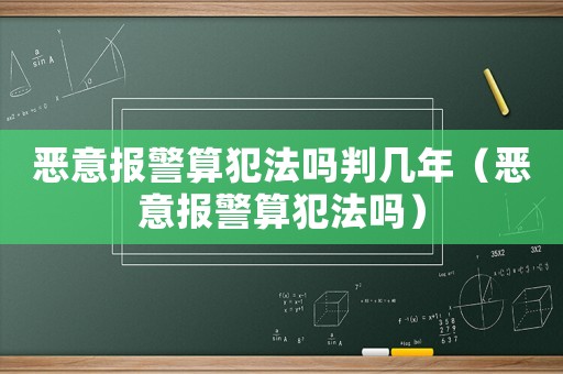 惡意報警算犯法嗎判幾年（惡意報警算犯法嗎）