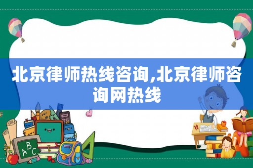 北京律師熱線咨詢,北京律師咨詢網熱線